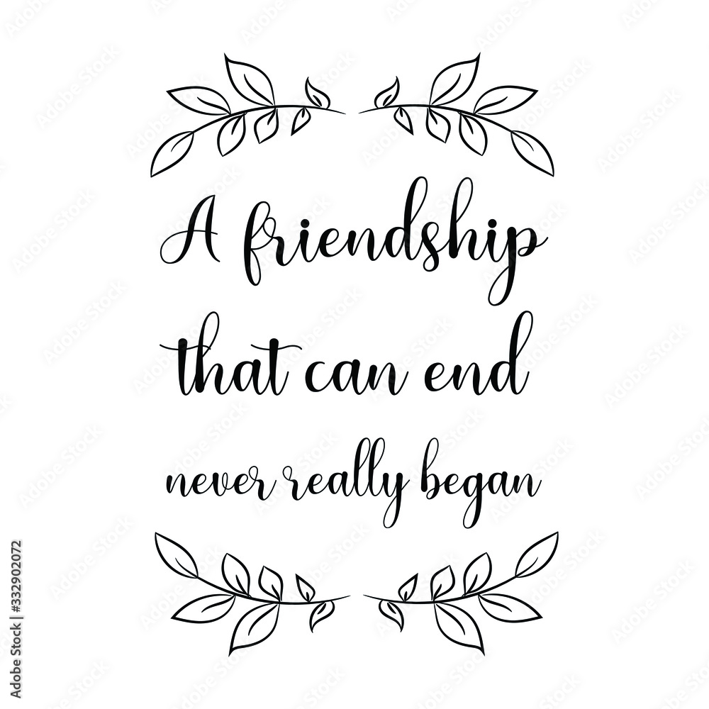 A friendship that can end never really began. Calligraphy saying for print. Vector Quote 