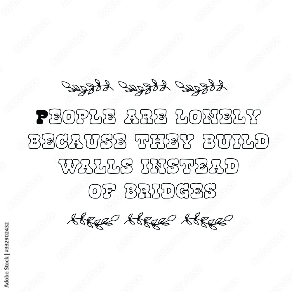 People are lonely because they build walls instead of bridges. Calligraphy saying for print. Vector Quote 
