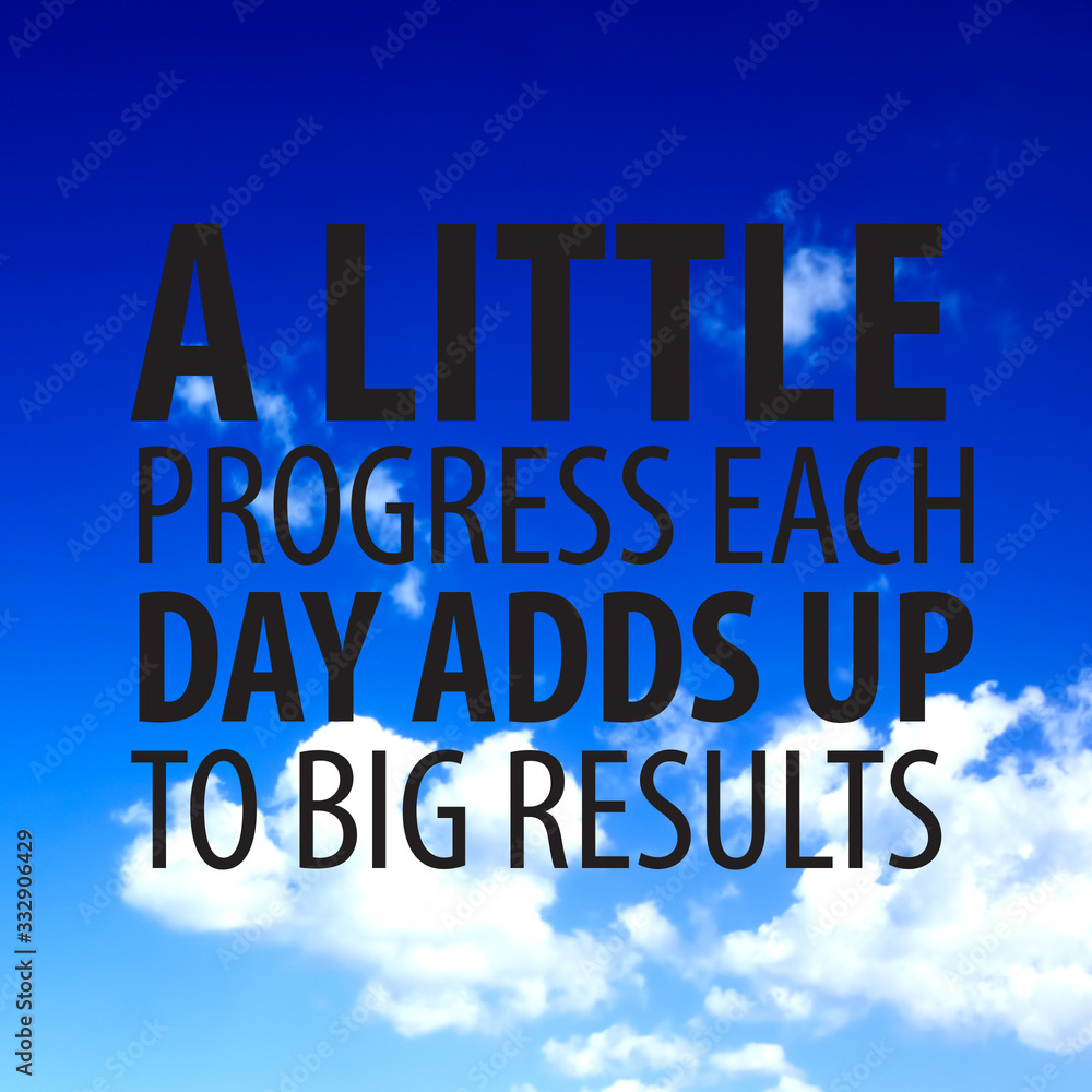 Motivational quotes. A Little Progress Each Day Adds Up To Big Results