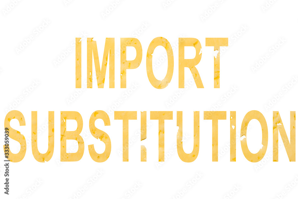 The word import substitution is cut out of cheese, as a symbol of import substitution of cheese instead of overseas on a white isolated background. The word import substitution is cut out of cheese, as a symbol of import substitution of cheese instead of overseas on a white isolated background.
