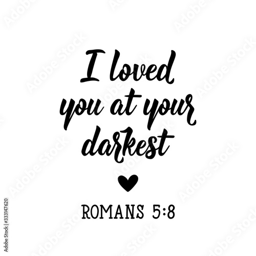 I love you at your darkest. Lettering. calligraphy vector. Ink illustration.