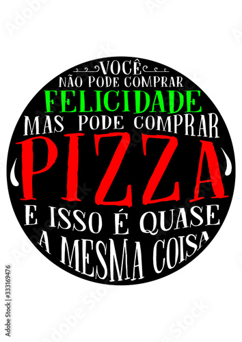 Pizza frase - Você não pode comprar felicidade mas pode comprar pizza e isso é quase a mesma coisa photo