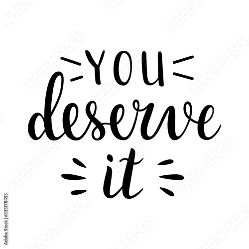 You deserve it, motivational lettering phrase isolated on white background, balck ink printable writing, handwritten lettering inspiration, good as t-shirt print or poster