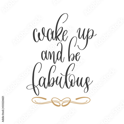 wake up and be fabulous - hand lettering inscription positive quote, motivation and inspiration phrase