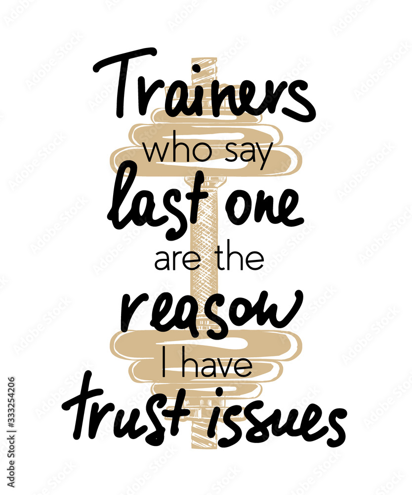 Vector poster with hand drawn unique lettering design element for wall art, decoration, t-shirt prints. Trainers who say last one are the reason I have trust issues. Gym funny handwritten quote.