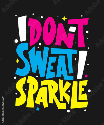 Vector poster with hand drawn unique lettering design element for wall art, decoration, t-shirt prints. I don't sweat, I sparkle. Gym motivational and inspirational quote, handwritten typography.