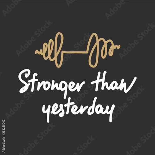Vector poster with hand drawn unique lettering design element for wall art, decoration, t-shirt prints. Stronger than yesterday. Gym motivational and inspirational quote, handwritten typography.