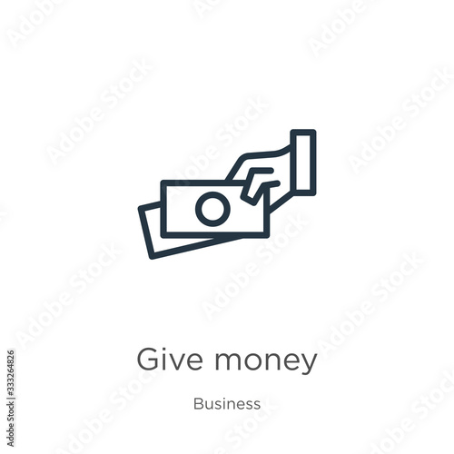 Give money icon. Thin linear give money outline icon isolated on white background from business collection. Line vector sign, symbol for web and mobile