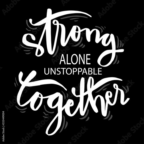Strong alone unstoppable together. Motivational quite.