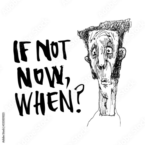 Motivational inscription and portrait "if not now, when". Calligraphy. Black and white vector illustration. Can be used in stores, boutiques, websites, booklets, price tags, in the newsletter.