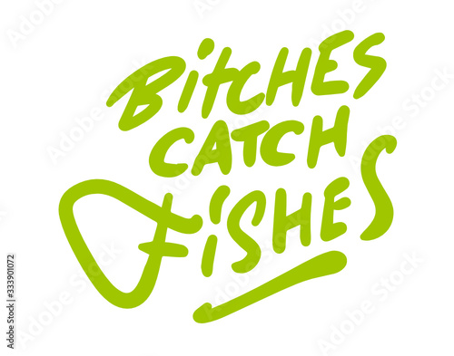 bitches catch fishes