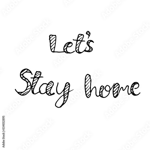 Let's stay home - lettering. Concept of quarantine and isolation recommendations. Hand drawn simple illustration