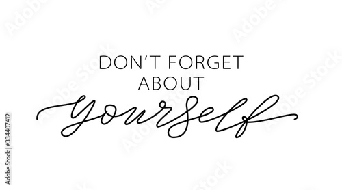 Don't forget about yourself. Love yourself quote. Text about taking care of yourself. Design print for t shirt, card, banner. Vector illustration. Healthcare Skincare. Take time for your self.