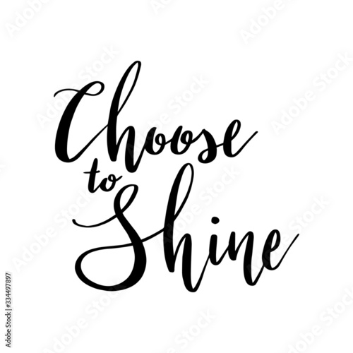 CHOOSE TO SHINE. Inspirational quote. Hand lettering illustration.