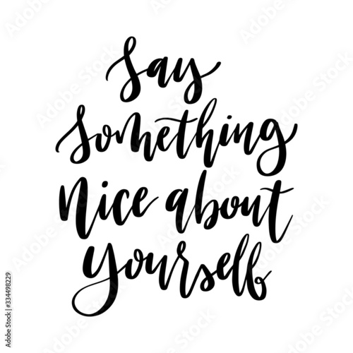 SAY SOMETHING NICE ABOUT YOURSELF. Inspirational quote. Hand lettering illustration. 