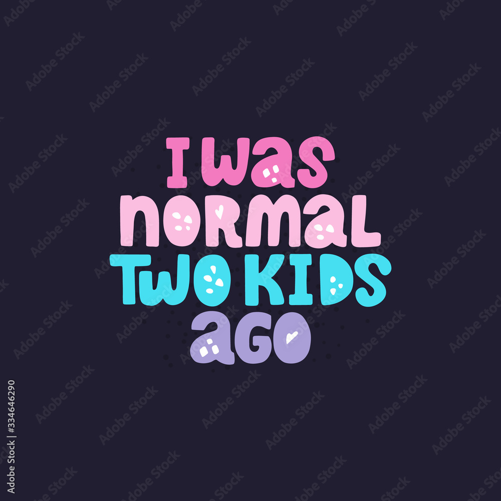 I was normal two kids ago. Funny vector lettering quote about mother with decor elements. Artwork for greeting card, print, poster, banner design. I was normal two kids ago. Funny vector lettering quote about mother with decor elements. Artwork for greeting card, print, poster, banner design.