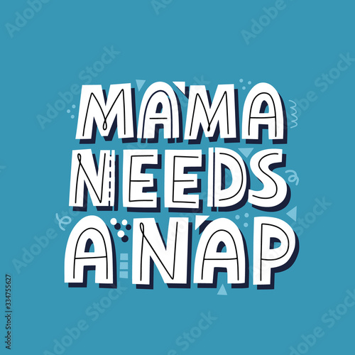 Mama needs a nap quote. Hand drawn vector lettering for card, t shirt, social media. Funny motherhood concept