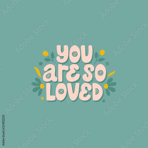 You are so loved. Vector inspirational phrase about love with floral elements. Artwork for greeting card, print, poster, banner design.