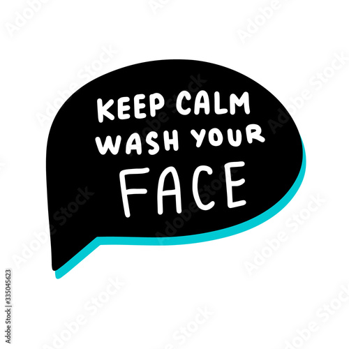 Keep calm wash your face hand drawn vector illustration speech bubble in cartoon comic style covid-19 coronavirus pandemic print poster card banner