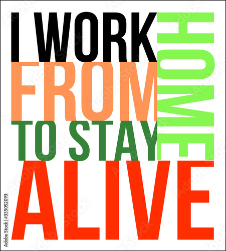 I work from home to stay alive.