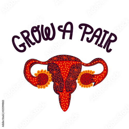 Grow a pair (of ovaries) - feminist lettering quote, isolated on white