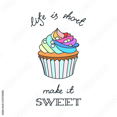 Life is Short - Make It Sweet  Illustration of a doodle cupcake decorated with rainbow cream. Vector 8 EPS.