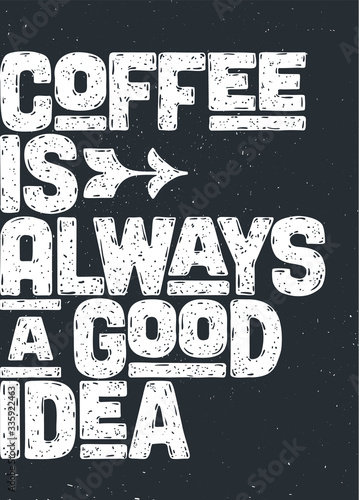 Coffee. Poster with hand drawn lettering Coffee - is Always a Good Idea. Hand drawn lettering, vintage drawing for coffee drink, menu or cafe theme on white background. Vector Illustration