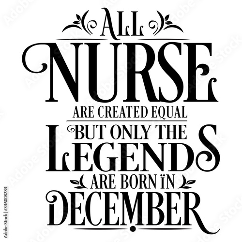 All Nurse are created equal but only the legends are born in : Birthday And Wedding Anniversary Typographic Design Vector best for t-shirt, pillow,mug, sticker and other Printing media