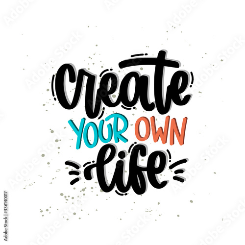 Vector hand drawn illustration. Lettering phrases Create your own life. Idea for poster, postcard.