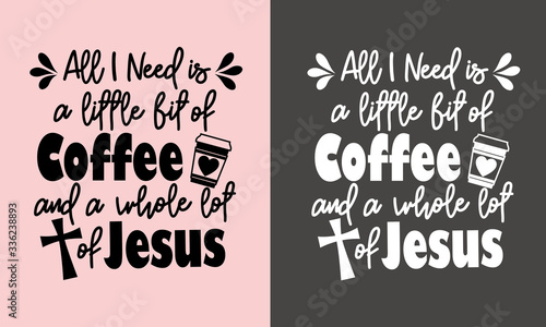 All I need is a little Bit of coffee and a whole lot of Jesus.