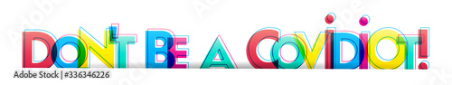 Don't Be A Covidiot! A Covidiot is a new name for shaming ignorant Coronavirus reactions. Isolated colorful letters on a white background. Vector illustration.