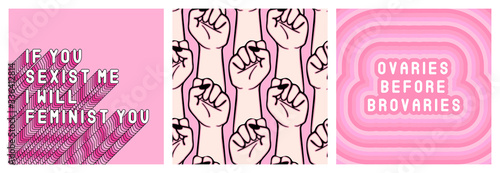 Set of feminist quote posters "Ovaries before brovaries", "If you sexist me I will feminist you" and seamless pattern with raised women fists. Vector illustrations.	