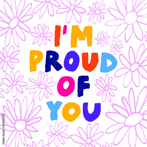 "I'm proud of you" greeting card. Colorful hand drawn letters and flowers doodles. Well done card. You are wonderful. Design for poster, postcard, banner. Vector stock illustration.