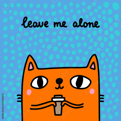 Leave me alone hand drawn vector illustration in cartoon comic style cat holding cup coffee