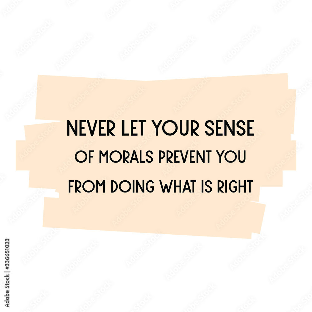 Never let your sense of morals prevent you from doing what is right Vector saying. White isolate Never let your sense of morals prevent you from doing what is right Vector saying. White isolate