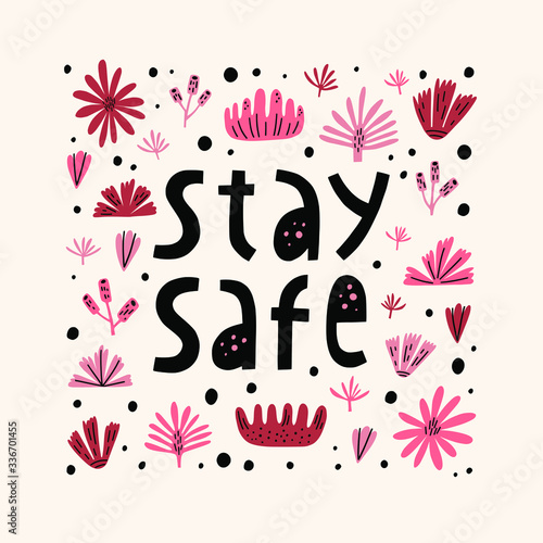 Stay safe vector hand lettering quote with decorative elements. Vector flowers and leaves.