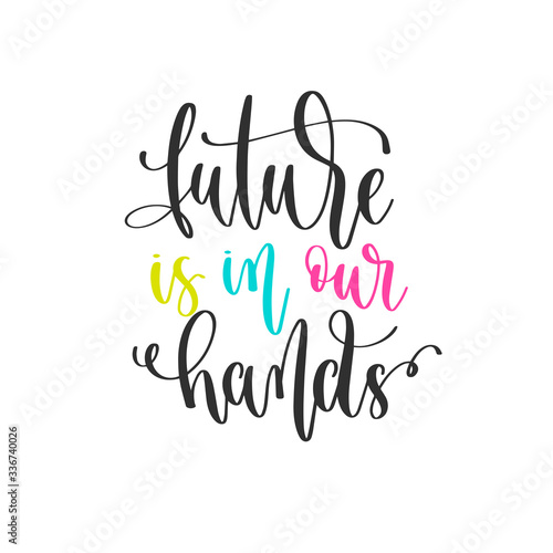 future is in our hands - hand lettering positive quotes design, motivation and inspiration text
