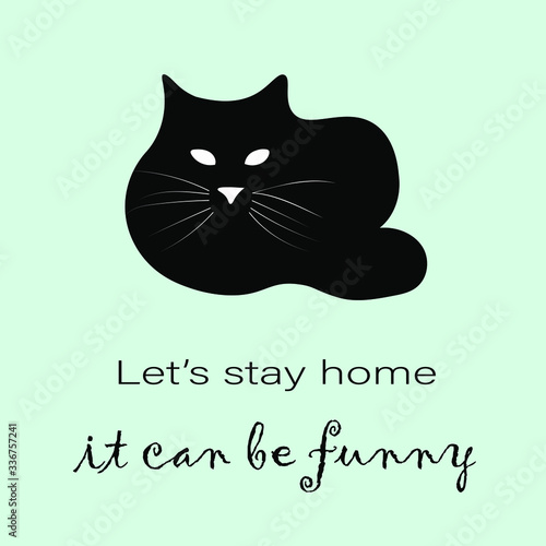 Stay Home Coronavirus prevention campaign. A fat black cat on pale green background. Lettering: Let's Stay Home it can be funny. Editable vector illustration. Cartoon style design.