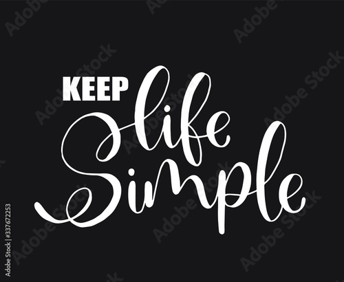 Keep life simple hand lettering, inscription, motivation and inspiration positive quote to printing poster, calligraphy vector illustration