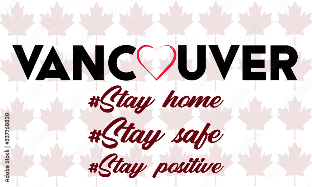Vancouver. Stay home. Stay safe. Stay positive. phrases on white background with maple leaves.