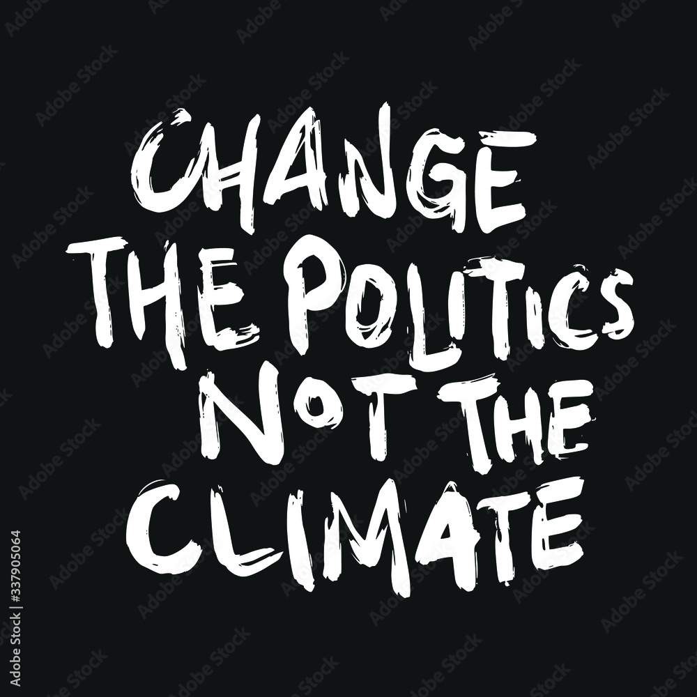 Change The Politics Not The Climate. Placards and posters design of global strike for climate change. Vector Text illustration. 