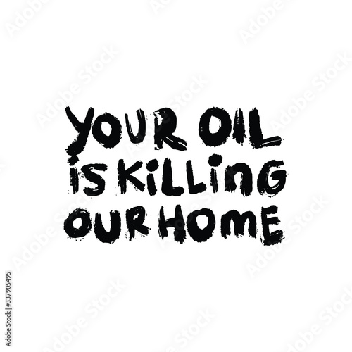 Your Oil is Killing Our Home. Placards and posters design of global strike for climate change. Vector Text illustration. 