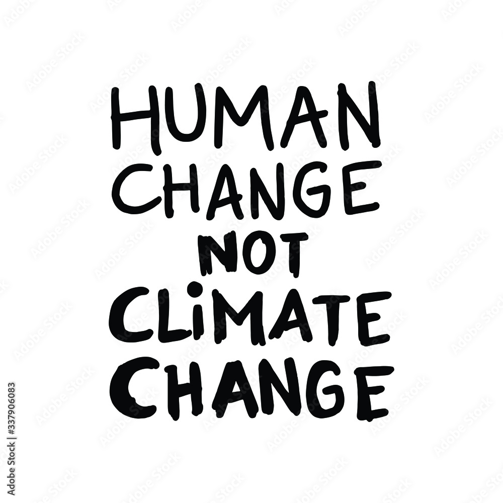Human Change not Climate Change. Placards and posters design of global strike for climate change. Vector Text illustration. 