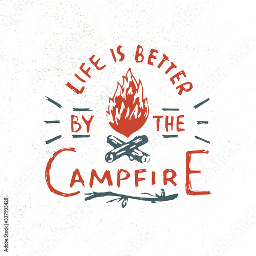 Life is better by the Campfire. Vintage Hand Lettering Apparel Print. Outdoor Logo Emblem. Campfire Vector Illustration