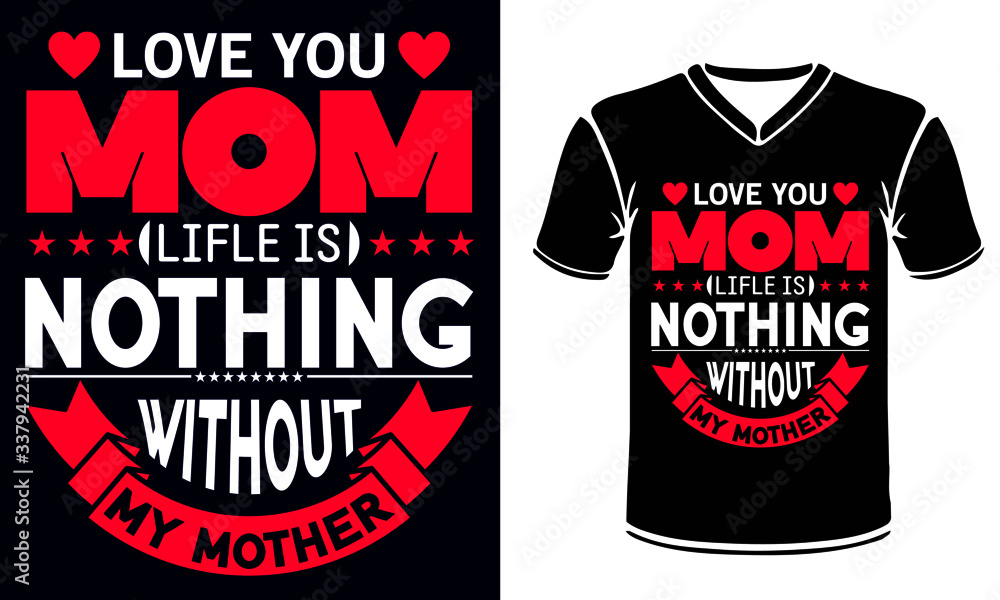 Love you mom Life is Nothing without My Mother. happy mothers day. typography for t shirt print . Love you mom Life is Nothing without My Mother. happy mothers day. typography for t shirt print .