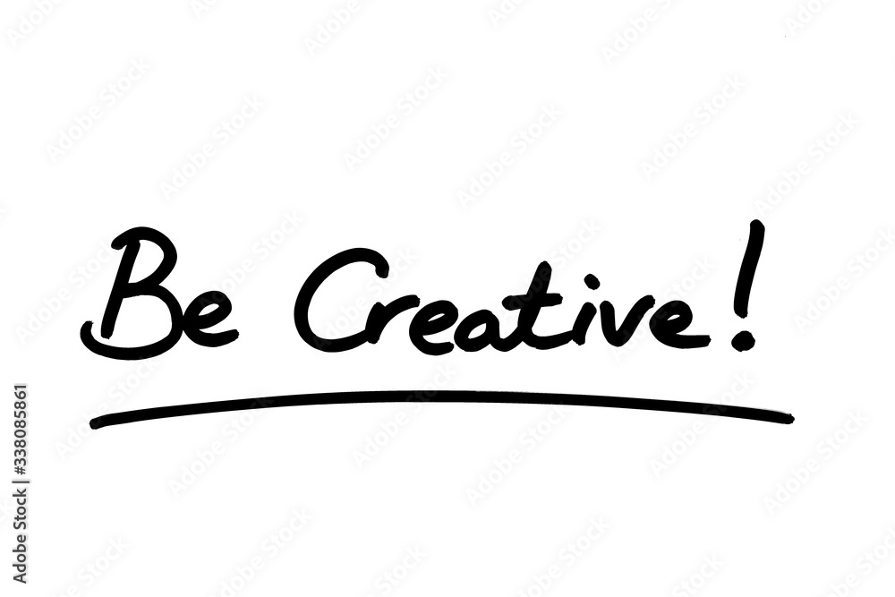 Be Creative! Be Creative!