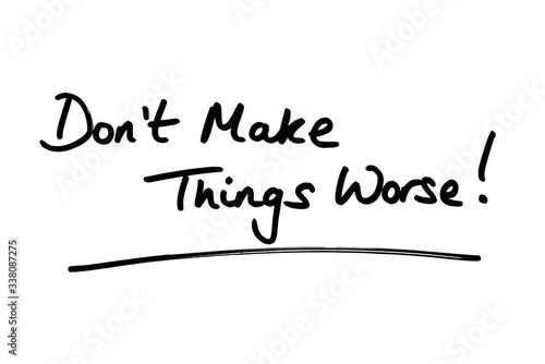 Dont Make Things Worse 