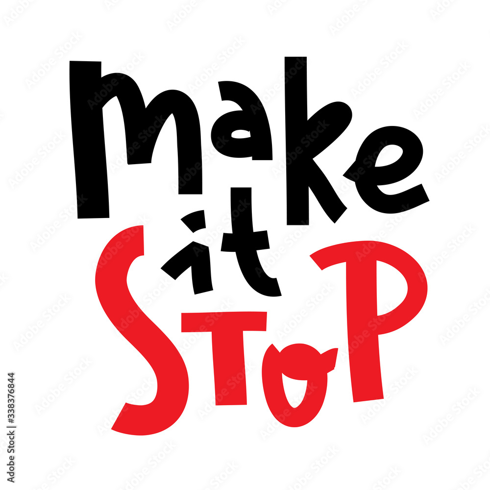 Make it stop - inspire motivational quote. Hand drawn beautiful lettering. Print for inspirational poster, t-shirt, bag, cups, card, flyer, sticker, badge. Cute funny vector writing Make it stop - inspire motivational quote. Hand drawn beautiful lettering. Print for inspirational poster, t-shirt, bag, cups, card, flyer, sticker, badge. Cute funny vector writing
