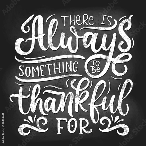 There is always something to be thankful for vector illustration. Chalk poster with inspirational lettering flat style. Calligraphy concept. Isolated on black