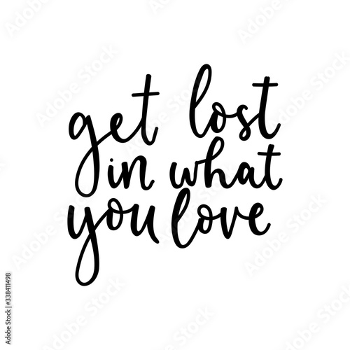 Get lost in what you love inspirational card vector illustration. Neat cursive flat style. Hobby and interests concept. Minimalism and simplicity. Isolated on white background